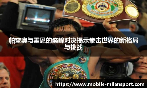 帕奎奥与霍恩的巅峰对决揭示拳击世界的新格局与挑战