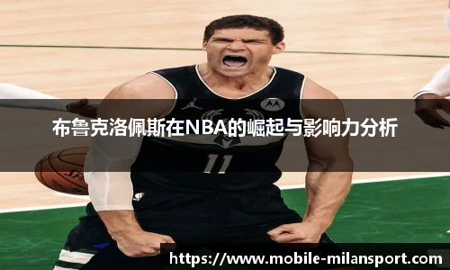 布鲁克洛佩斯在NBA的崛起与影响力分析