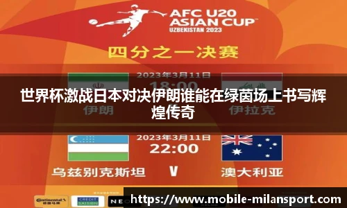 世界杯激战日本对决伊朗谁能在绿茵场上书写辉煌传奇