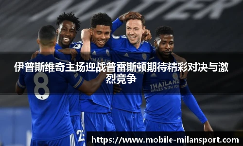 伊普斯维奇主场迎战普雷斯顿期待精彩对决与激烈竞争