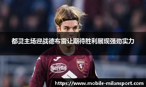 都灵主场迎战德布雷让期待胜利展现强劲实力