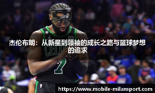 杰伦布朗:从新星到领袖的成长之路与篮球梦想的追求