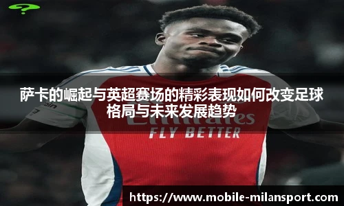 萨卡的崛起与英超赛场的精彩表现如何改变足球格局与未来发展趋势